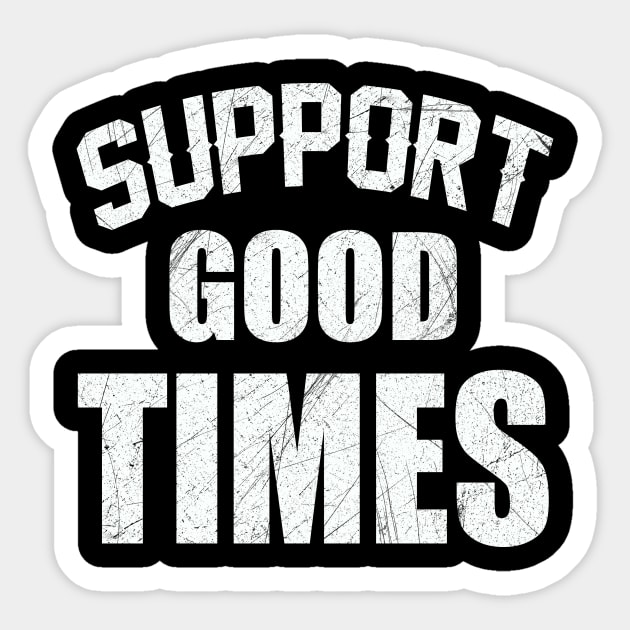 Support good times Sticker by Roberto C Briseno